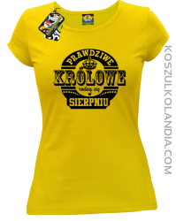 Prawdziwe Królowe rodzą się w Sierpniu - Koszulka damska żółta 